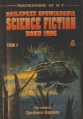 Okładka książki Najlepsze opowiadania Science Fiction roku 1996 Tom I Damien Broderick, Jim Cowan, Toiny Daniel, Nancy Kress, Jonathan Lethem, Robert Reed, Bruce Sterling