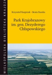 Okładka książki Park Krajobrazowy im. gen. Dezyderego Chłapowskiego Krzysztof Kasprzak, Beata Raszka