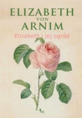 Okładka książki Elizabeth i jej ogród Elizabeth von Arnim