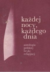 Okładka książki Każdej nocy, każdego dnia: antologia polskiej liryki religijnej. Tom 1 Bogdan Ostromęcki