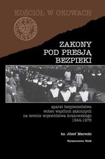Okładka książki Zakony pod presją bezpieki : aparat bezpieczeństwa wobec wspólnot zakonnych na terenie województwa krakowskiego 1944-1975 Józef Marecki