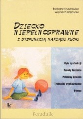 Okładka książki Dziecko niepełnosprawne z dysfunkcją narządu ruchu Barbara Arusztowicz, Wojciech Bąkowski