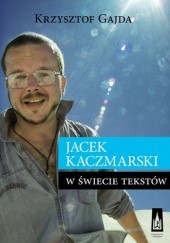 Okładka książki Jacek Kaczmarski w świecie tekstów Krzysztof Gajda