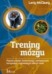 Okładka książki Trening mózgu. Popraw pamięć, koncentrację i samopoczucie korzystając z najnowszych odkryć nauki Larry McCleary