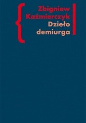 Okładka książki Dzieło demiurga. Zapis gnostyckiego doświadczenia egzystencji we wczesnej poezji Czesława Miłosza