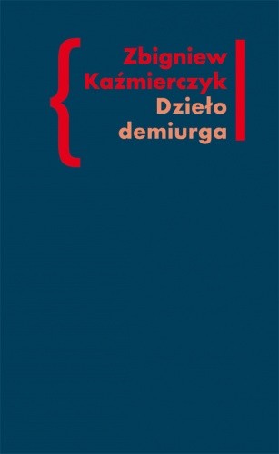 Okładka książki Dzieło demiurga. Zapis gnostyckiego doświadczenia egzystencji we wczesnej poezji Czesława Miłosza Zbigniew Kaźmierczyk