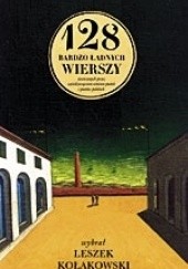 Okładka książki 128 bardzo ładnych wierszy stworzonych przez sześćdziesięcioro ośmioro poetek i poetów polskich Leszek Kołakowski