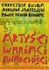 Okładka książki Artyści, wariaci, anarchiści Jarosław Janiszewski, Paweł Konnak, Krzysztof Skiba