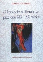 Okładka książki O kobiecie w literaturze przełomu XIX i XX wieku Jadwiga Zacharska
