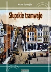 Okładka książki Słupskie tramwaje Michał Szymajda