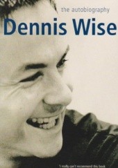 Okładka książki Dennis Wise: The Autobiography Dennis Wise