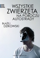 Okładka książki Wszystkie zwierzęta na poboczu autostrady Błażej Dzikowski