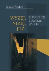 Okładka książki Wyżej, niżej, już Janusz Szuber