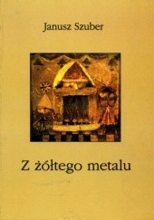 Okładka książki Z żółtego metalu Janusz Szuber