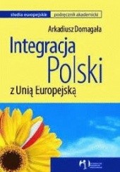 Okładka książki Integracja Polski z Unią Europejską Arkadiusz Domagała