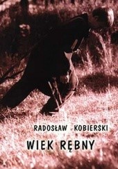 Okładka książki Wiek rębny Radosław Kobierski
