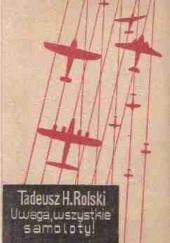 Okładka książki Uwaga, wszystkie samoloty! Tadeusz Henryk Rolski
