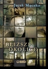 Okładka książki Bliższe okolice Jacek Mączka