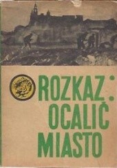 Okładka książki Rozkaz: Ocalić miasto Stanisław Czerpak, Zdzisław Hardt
