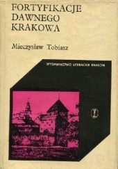 Okładka książki Fortyfikacje dawnego Krakowa Mieczysław Tobiasz