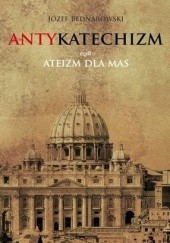 Okładka książki Antykatechizm, czyli ateizm dla mas Józef Bednarowski