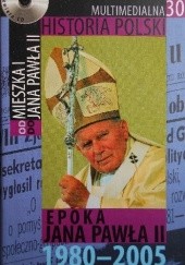 Okładka książki Multimedialna historia Polski - TOM 30 -Epoka Jana Pawła II 1980-2005 Tadeusz Cegielski, Beata Janowska, Joanna Wasilewska-Dobkowska