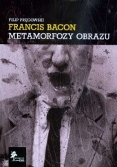 Okładka książki Francis Bacon: Metamorfozy obrazu Filip Pręgowski