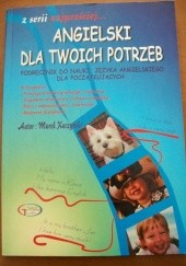 Okładka książki Angielski dla twoich potrzeb - podręcznik do nauki języka angielskiego dla początkujących Marek Kuczyński