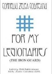 Okładka książki For My Legionaries: The Iron Guard Corneliu Zelea Codreanu
