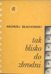 Okładka książki Tak blisko do zbrodni Andrzej Błachowski