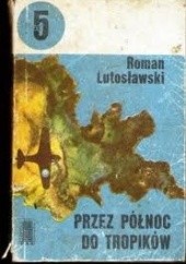 Okładka książki Przez Północ Do Tropików Józef Mackiewicz