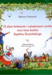 Okładka książki O złym hetmanie i zatopionym zamku oraz inne baśnie Sępólna Krajeńskiego Mariusz Niemycki