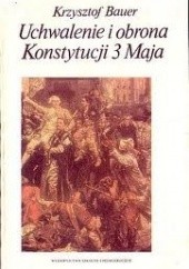 Okładka książki Uchwalenie i obrona Konstytucji 3 Maja Krzysztof Bauer
