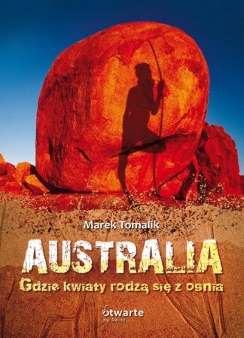 Okładka książki Australia. Gdzie kwiaty rodzą się z ognia Marek Tomalik