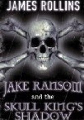 Okładka książki Jake Ransom and the Skull King's Shadow James Rollins