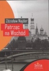 Okładka książki Patrząc na Wschód. Eseje 1975 - 2008 Zdzisław Najder