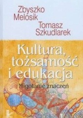 Okładka książki Kultura, tożsamość i edukacja. Migotanie znaczeń Zbyszko Melosik, Tomasz Szkudlarek