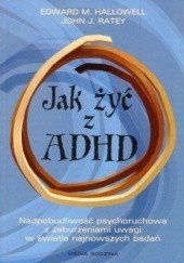 Okładka książki Jak żyć z ADHD. Nadpobudliwość psychoruchowa z zaburzeniami uwagi w świetle najnowszych badań Edward M. Hallowell, John J. Ratey