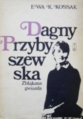 Okładka książki Dagny Przybyszewska. Zbłąkana gwiazda Ewa Kossak