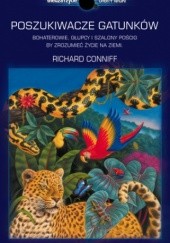 Okładka książki Poszukiwacze gatunków. Bohaterowie, głupcy i szalony pościg, by zrozumieć życie na Ziemi Richard Conniff