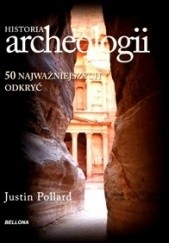 Okładka książki Historia archeologii. 50 najważniejszych odkryć Justin Pollard