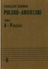 Okładka książki Podręczny słownik polsko - angielski. Tom I, A - Panewka Jan Stanisławski, Małgorzata Szercha