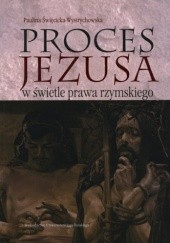 Okładka książki Proces Jezusa w świetle prawa rzymskiego Paulina Święcicka-Wystrychowska