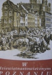 Okładka książki W dziewiętnastowiecznym Poznaniu. Życie codzienne miasta 1815-1914 Maria Trzeciakowska, Lech Trzeciakowski
