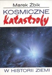 Okładka książki Kosmiczne katastrofy w historii Ziemi Marek Żbik
