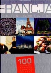 Okładka książki Francja. Cuda świata. 100 kultowych rzeczy, zjawisk, miejsc praca zbiorowa