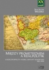 Okładka książki Między Prometeizmem a Realpolitik Jan Jacek Bruski