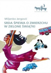 Okładka książki Srda śpiewa o zmierzchu w Zielone Świątki Miljenko Jergović