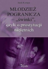 Okładka książki Młodzież pogranicza - świnki, czyli o prostytucji nieletnich Jacek Kurzępa