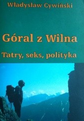 Okładka książki Góral z Wilna. Tatry, seks, polityka Władysław Cywiński